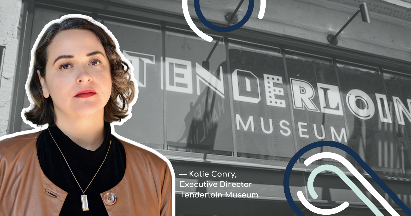 — Katie Conry, Executive Director, Tenderloin Museum